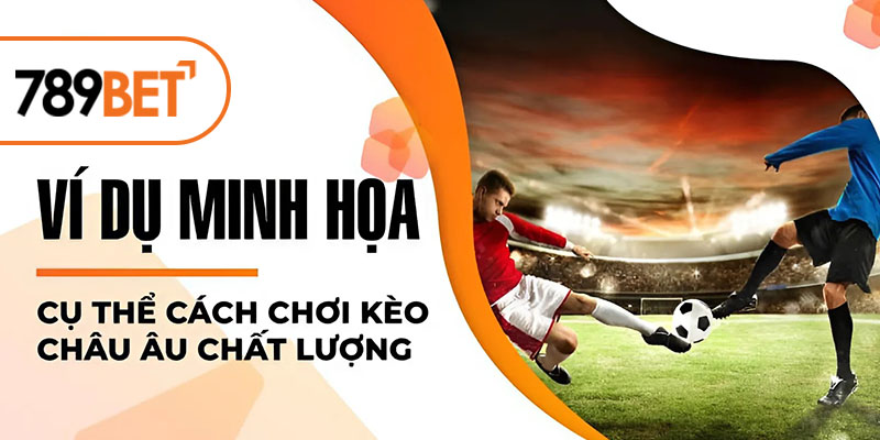 Ví dụ minh họa cụ thể cách chơi kèo châu Âu chất lượng Ví dụ minh họa cụ thể cách chơi kèo châu Âu chất lượng